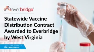Everbridge Awarded Statewide Vaccine Distribution Deployment Across West Virginia; Everbridge Software Enables Governments, Hospitals and Businesses to Coordinate Rapid Delivery and Communications of COVID-19 Vaccine