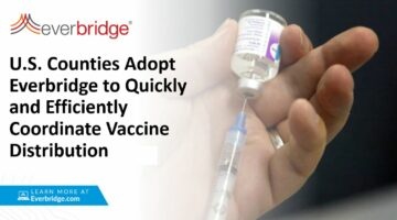 Amid Vaccination Roll Out, Government, Education, and Enterprise Verticals Embrace Everbridge’s Vaccine Distribution Software