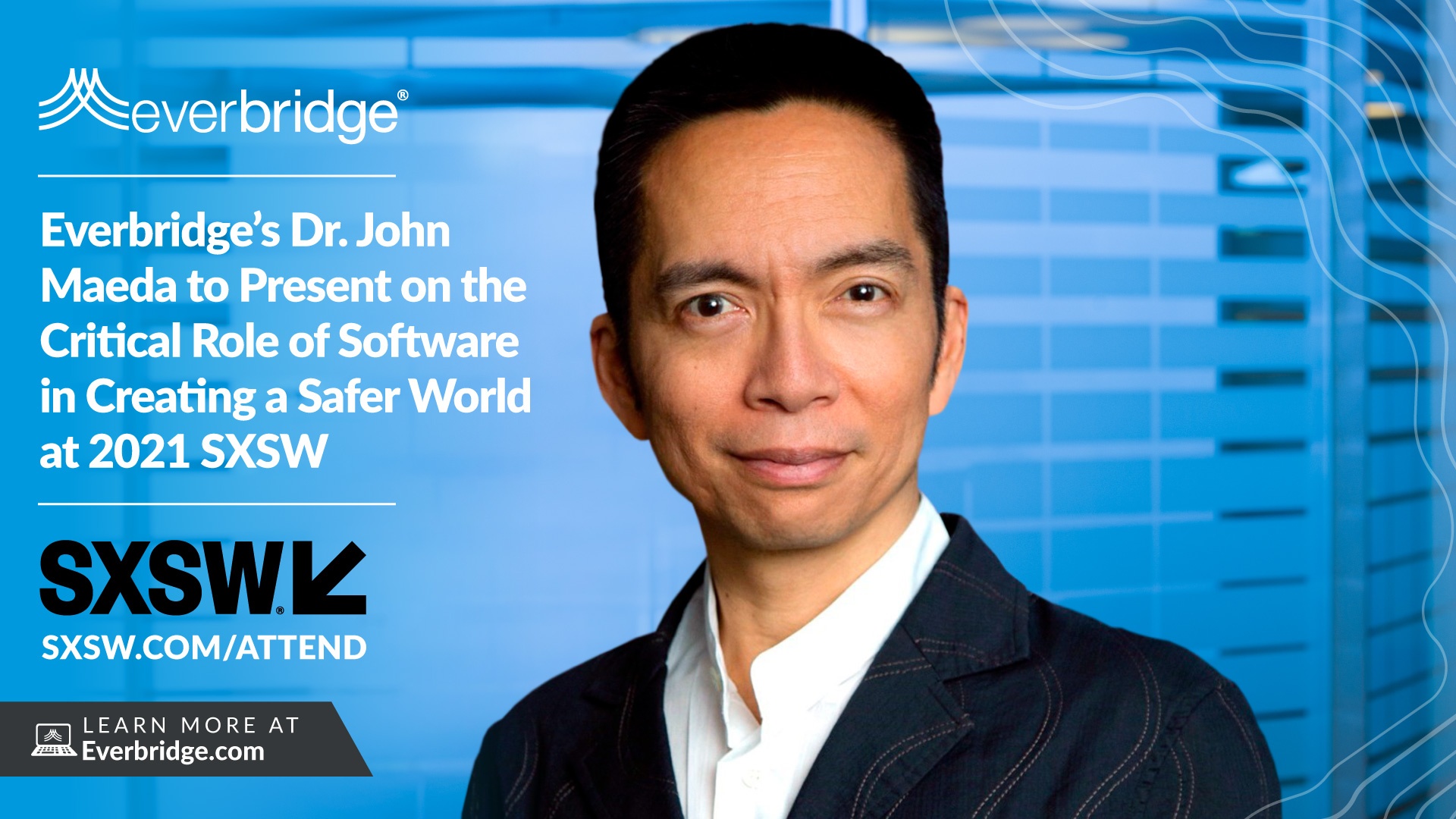Everbridge Chief Experience Officer Dr. John Maeda Presents on the Critical Role of Software in Creating a Safer World at 2021 SXSW Global Conference