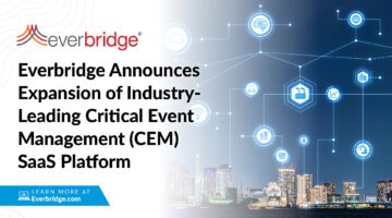 Everbridge Announces Expansion of Industry-Leading Critical Event Management (CEM) SaaS Platform to Provide the Most Comprehensive Integrated Suite of Digital and Physical Resiliency Solutions for Global Organizations in the Post-Pandemic World