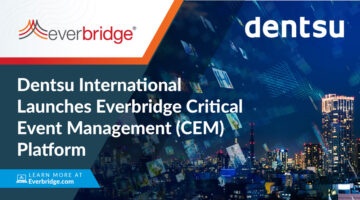 Dentsu International Launches Everbridge Critical Event Management (CEM) System to Protect its People and Global Operations