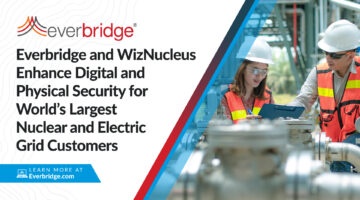 Everbridge and WizNucleus Partner to Enhance Digital and Physical Security for World’s Largest Nuclear and Electric Grid Customers