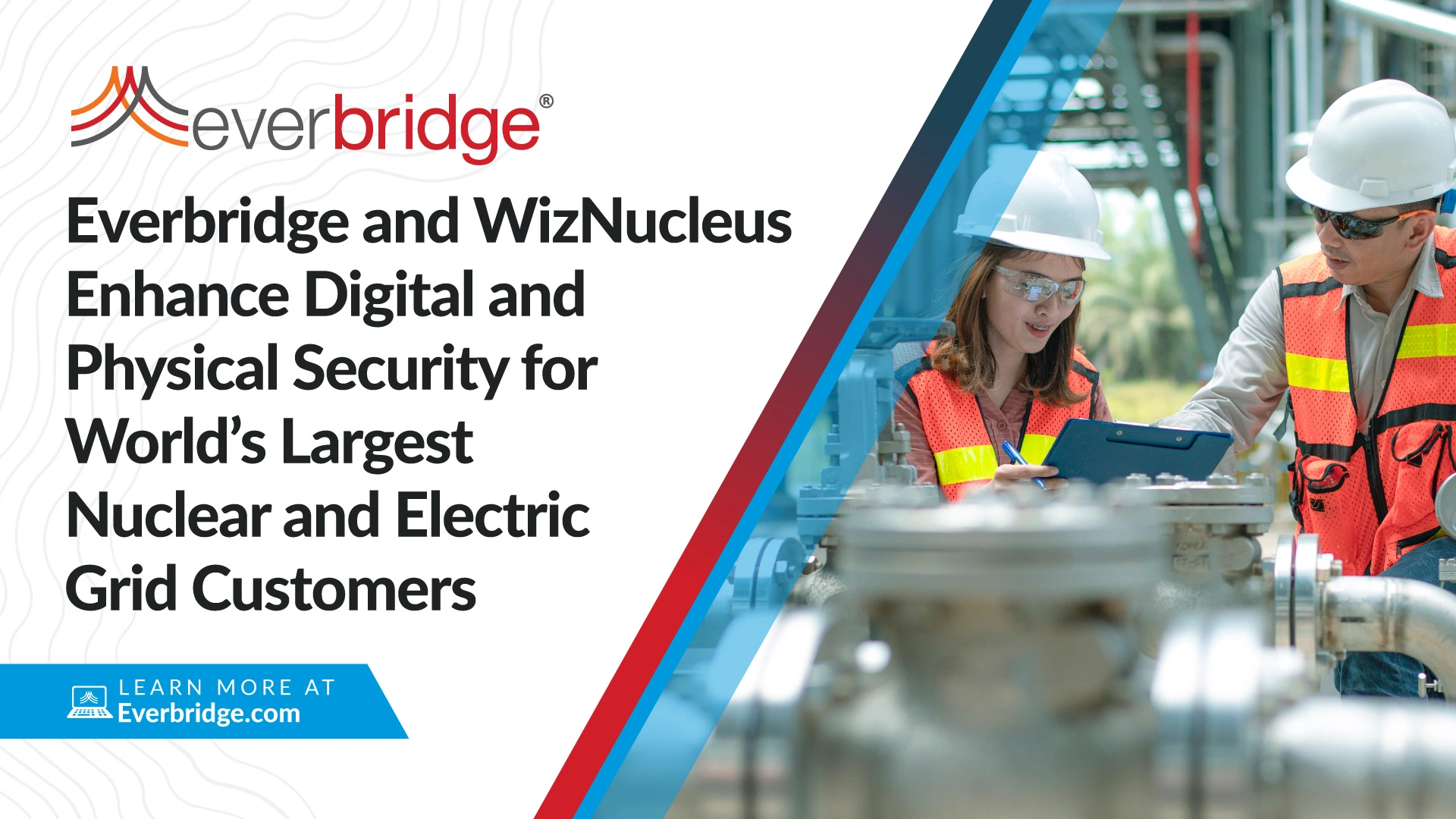 Everbridge and WizNucleus Partner to Enhance Digital and Physical Security for World’s Largest Nuclear and Electric Grid Customers