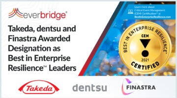 Takeda, dentsu and Finastra Awarded Designation as Best in Enterprise Resilience™ Leaders as Part of Everbridge’s Global Critical Event Management (CEM) Certification Program