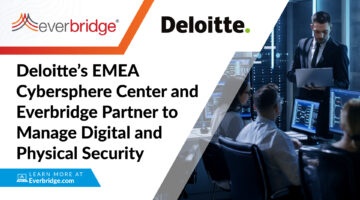 Deloitte’s EMEA Cybersphere Center and Everbridge Establish Corporate Partnership to Deliver Turnkey Security Managed Service Across Digital and Physical Critical Events