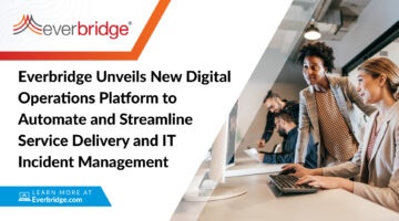 Everbridge Unveils New Digital Operations Platform to Automate and Streamline Service Delivery and IT Incident Management