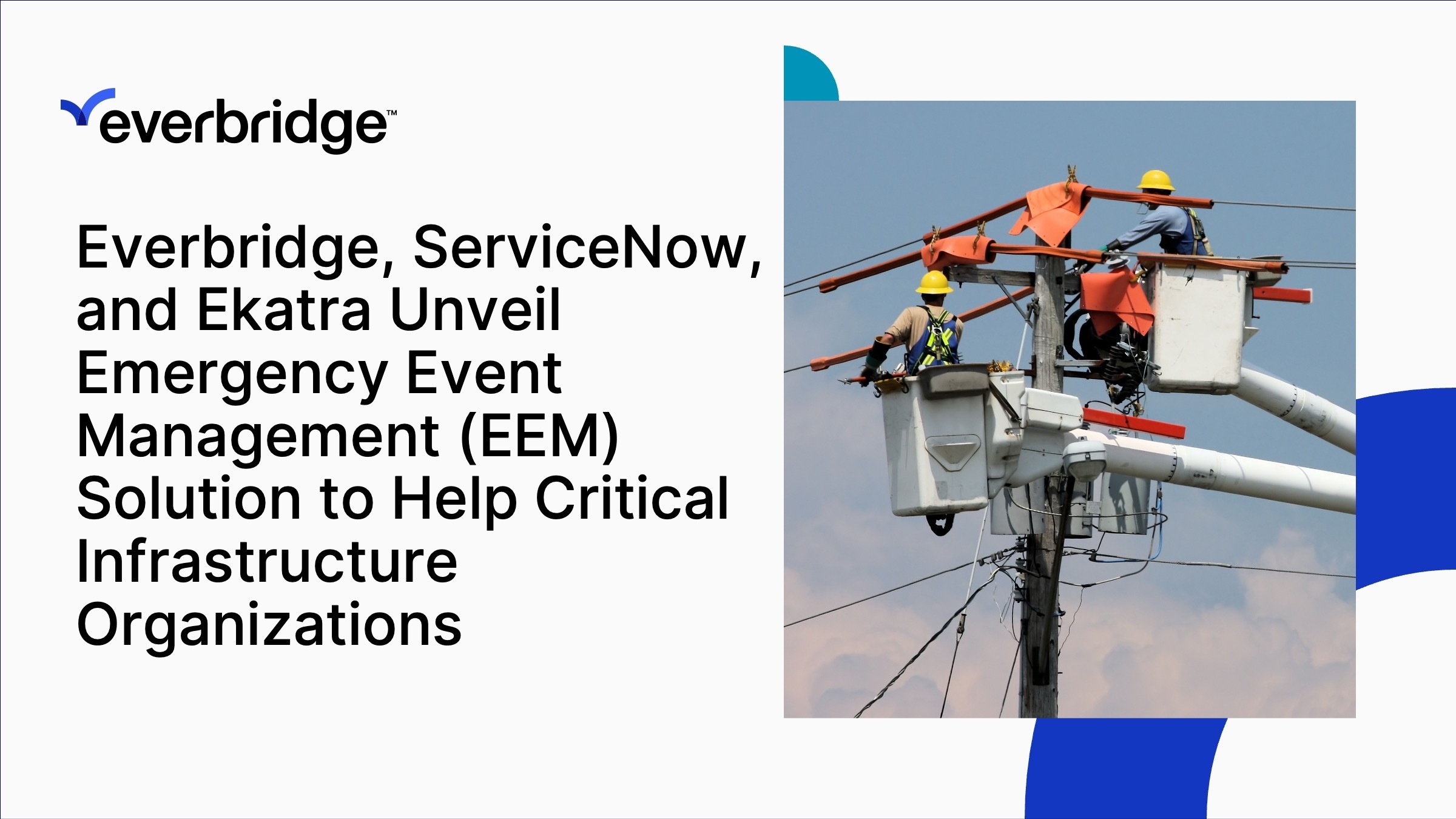Everbridge, ServiceNow, and Ekatra Unveil Emergency Event Management (EEM) Solution to Help Critical Infrastructure Organizations Respond Faster to Storms and Wildfires