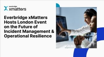 Everbridge xMatters to Host London Event on the Future of Incident Management